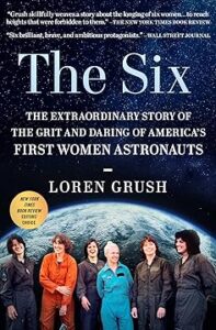 The Six: The Extraordinary Story of the Grit and Daring of America's First Women Astronauts by Loren Grush book cover