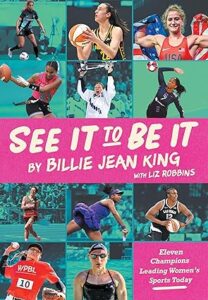 See it to Be It: Eleven Champions Leading Women's Sports Today by Biilie Jean King with Liz Robbins book cover
